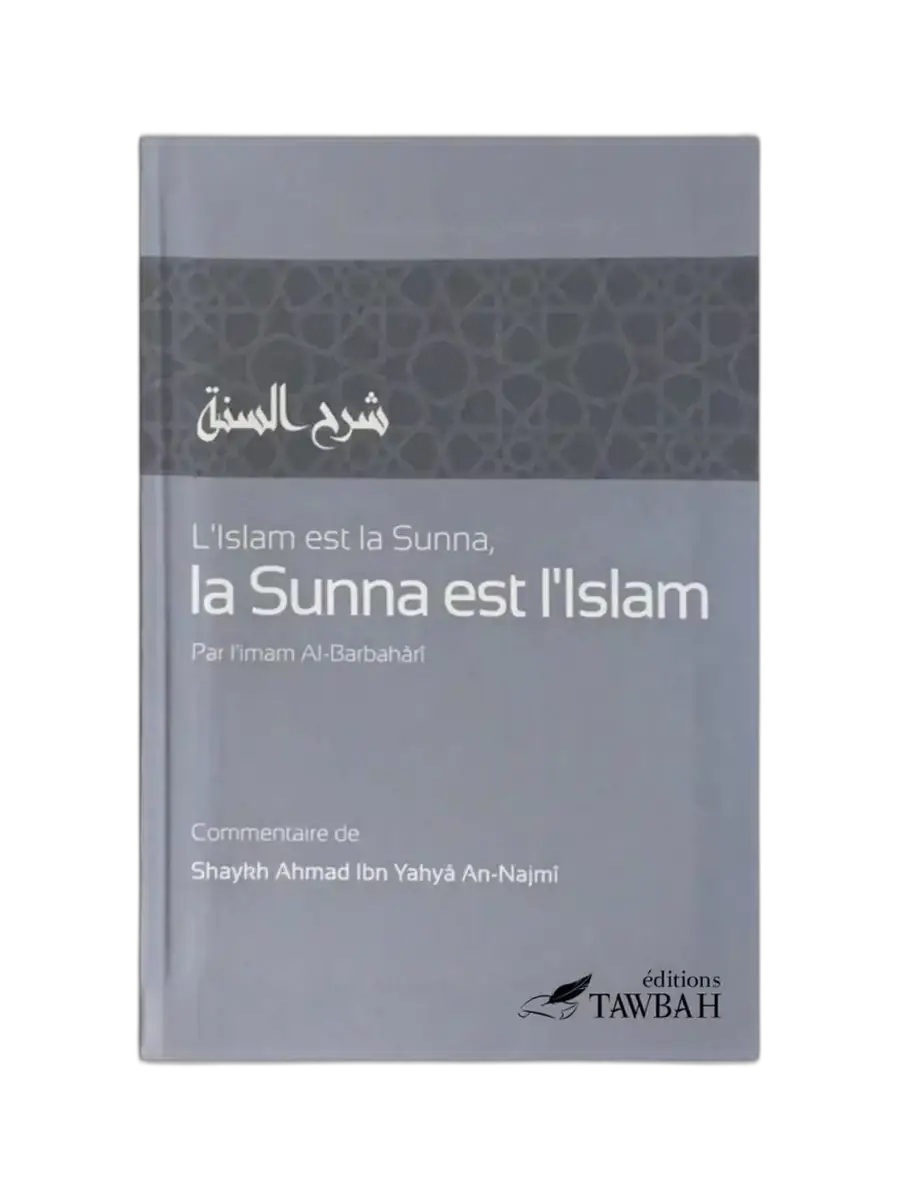 L’Islam est la Sounnah, la Sounnah est l’Islam – Imam Al-Barbahârî – Commentaire Ahmad An-Najmî